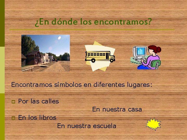 ¿En dónde los encontramos? Encontramos símbolos en diferentes lugares: p Por las calles En ¿En dónde los encontramos? Encontramos símbolos en diferentes lugares: p Por las calles En
