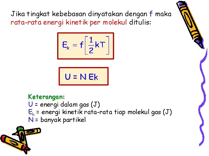 Jika tingkat kebebasan dinyatakan dengan f maka rata-rata energi kinetik per molekul ditulis: U