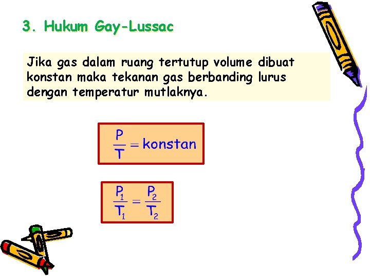 3. Hukum Gay-Lussac Jika gas dalam ruang tertutup volume dibuat konstan maka tekanan gas 3. Hukum Gay-Lussac Jika gas dalam ruang tertutup volume dibuat konstan maka tekanan gas