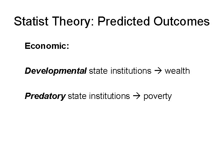 Statist Theory: Predicted Outcomes Economic: Developmental state institutions wealth Predatory state institutions poverty 