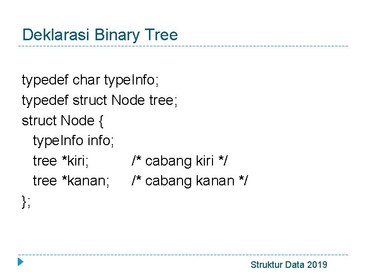 Deklarasi Binary Tree typedef char type. Info; typedef struct Node tree; struct Node {