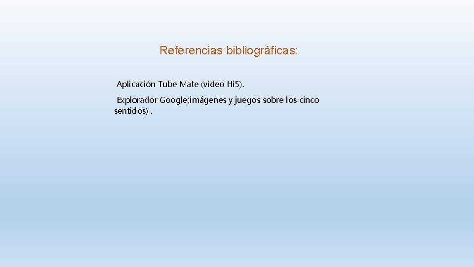  Referencias bibliográficas: Aplicación Tube Mate (video Hi 5). Explorador Google(imágenes y juegos sobre