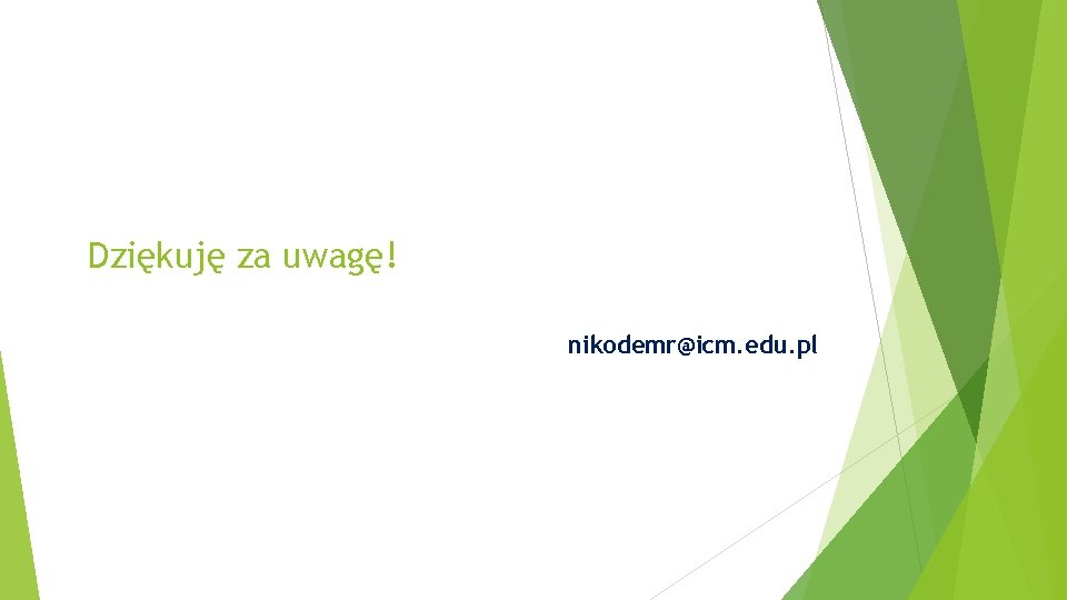 Dziękuję za uwagę! nikodemr@icm. edu. pl 