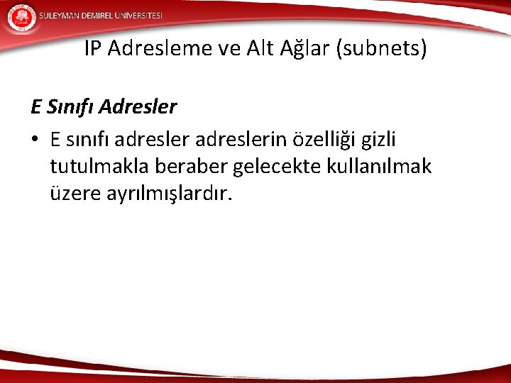 IP Adresleme ve Alt Ağlar (subnets) E Sınıfı Adresler • E sınıfı adreslerin özelliği