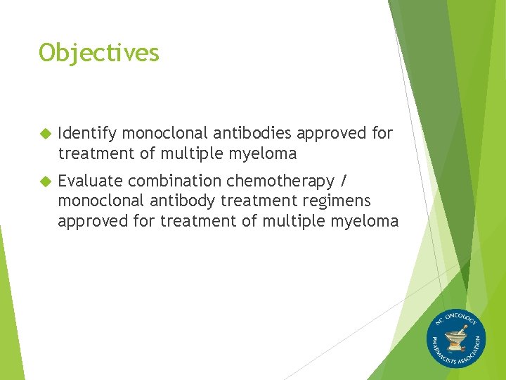 Objectives Identify monoclonal antibodies approved for treatment of multiple myeloma Evaluate combination chemotherapy /