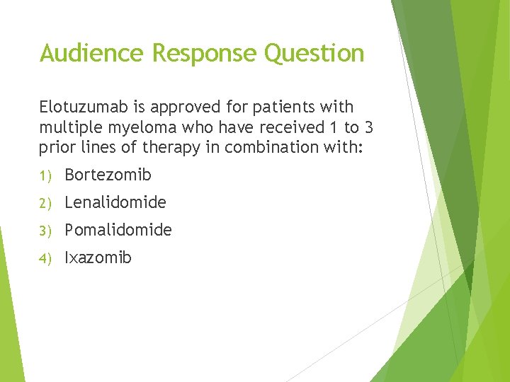 Audience Response Question Elotuzumab is approved for patients with multiple myeloma who have received