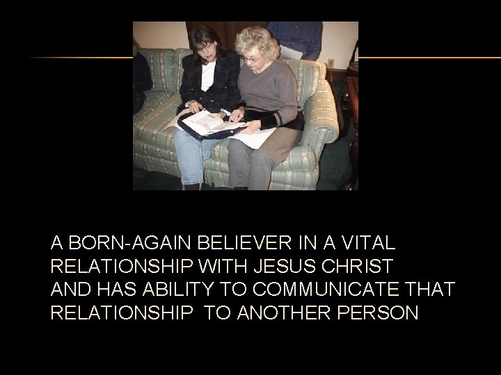 A BORN-AGAIN BELIEVER IN A VITAL RELATIONSHIP WITH JESUS CHRIST AND HAS ABILITY TO