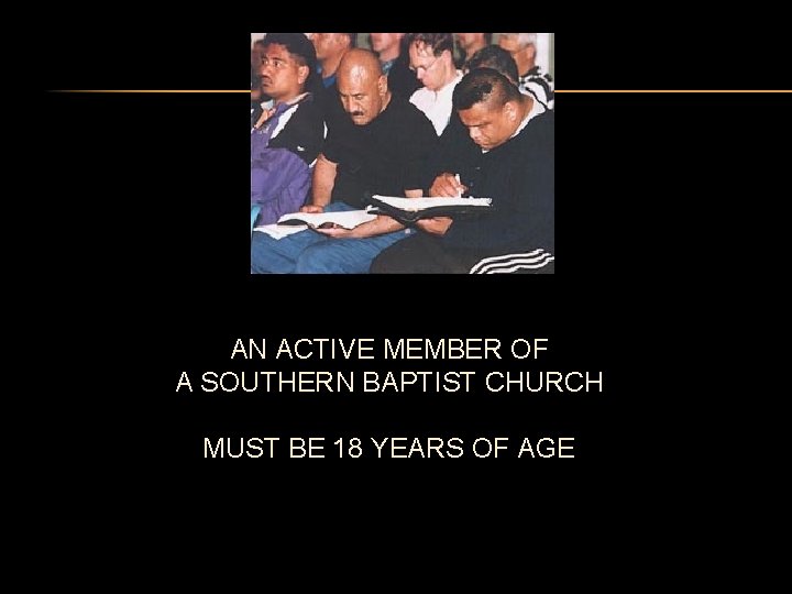 AN ACTIVE MEMBER OF A SOUTHERN BAPTIST CHURCH MUST BE 18 YEARS OF AGE