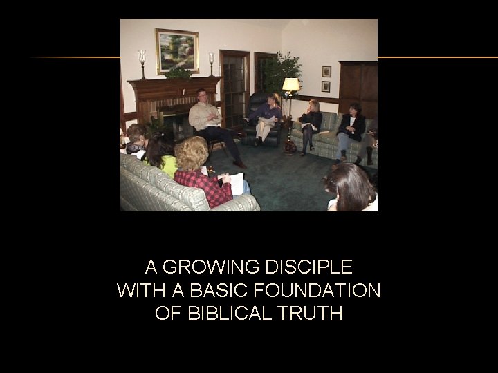 A GROWING DISCIPLE WITH A BASIC FOUNDATION OF BIBLICAL TRUTH 