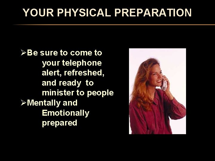 YOUR PHYSICAL PREPARATION ØBe sure to come to your telephone alert, refreshed, and ready