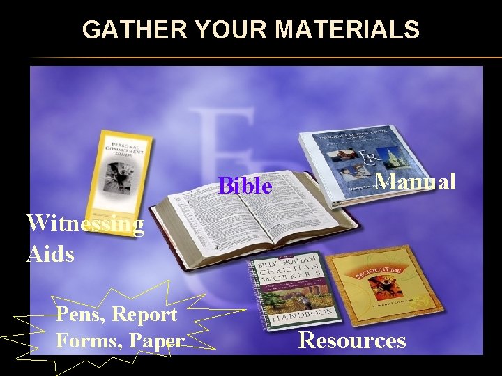 GATHER YOUR MATERIALS Bible Manual Witnessing Aids Pens, Report Forms, Paper Resources 