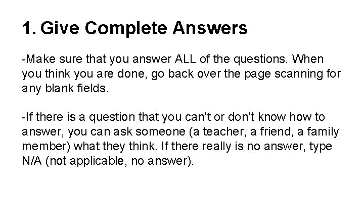 1. Give Complete Answers -Make sure that you answer ALL of the questions. When