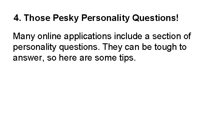 4. Those Pesky Personality Questions! Many online applications include a section of personality questions.