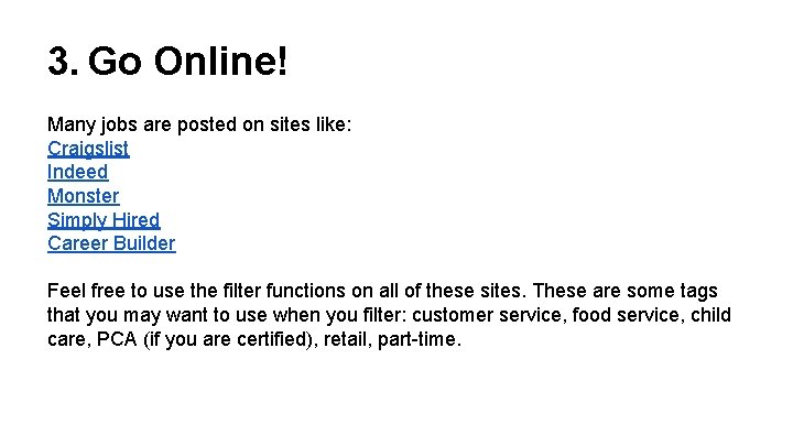 3. Go Online! Many jobs are posted on sites like: Craigslist Indeed Monster Simply