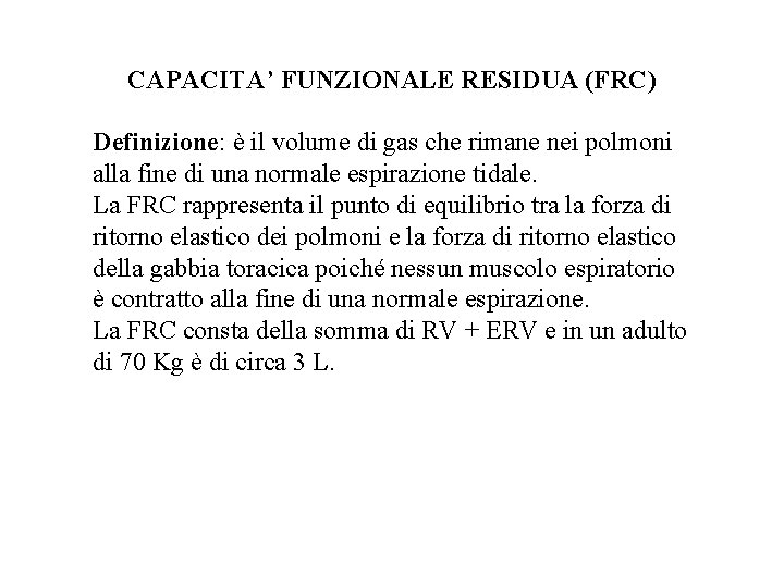 CAPACITA’ FUNZIONALE RESIDUA (FRC) Definizione: è il volume di gas che rimane nei polmoni