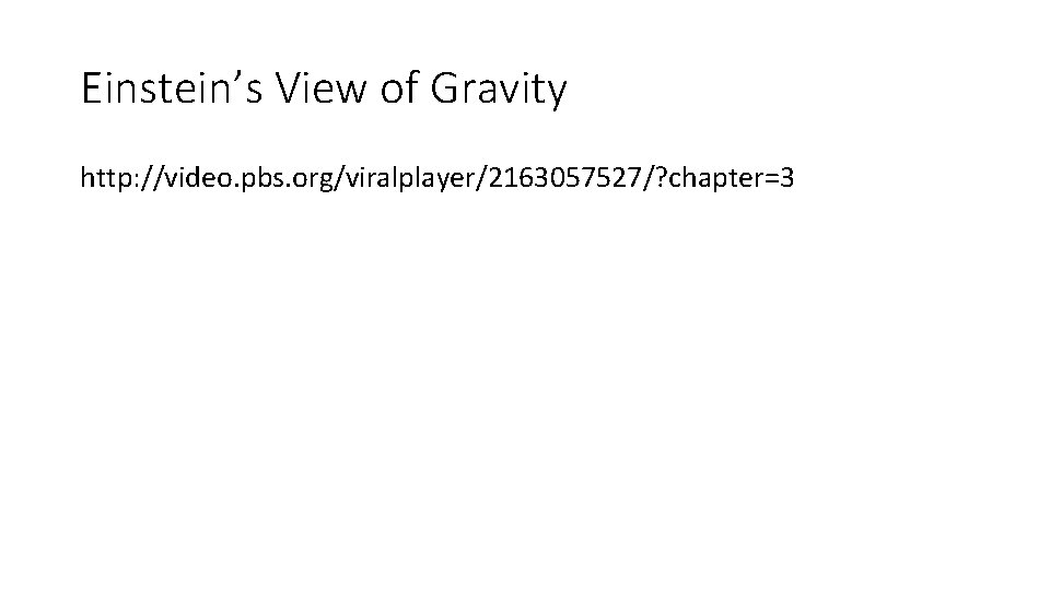 Einstein’s View of Gravity http: //video. pbs. org/viralplayer/2163057527/? chapter=3 