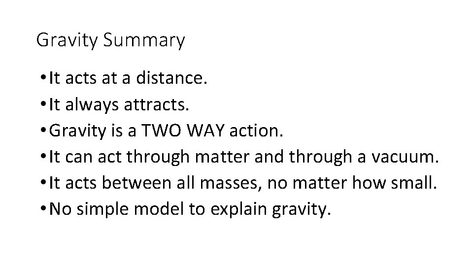 Gravity Summary • It acts at a distance. • It always attracts. • Gravity