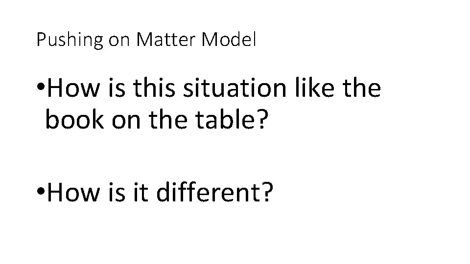 Pushing on Matter Model • How is this situation like the book on the