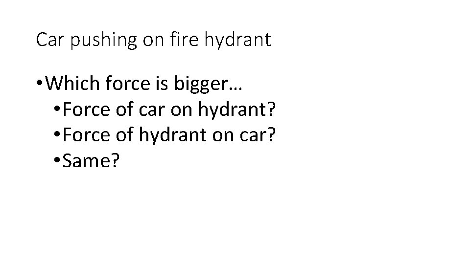 Car pushing on fire hydrant • Which force is bigger… • Force of car