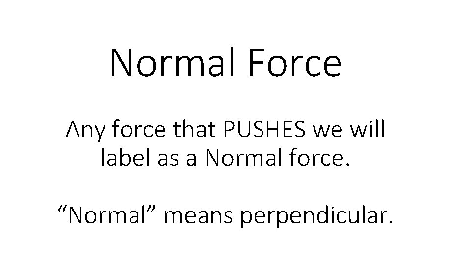 Normal Force Any force that PUSHES we will label as a Normal force. “Normal”
