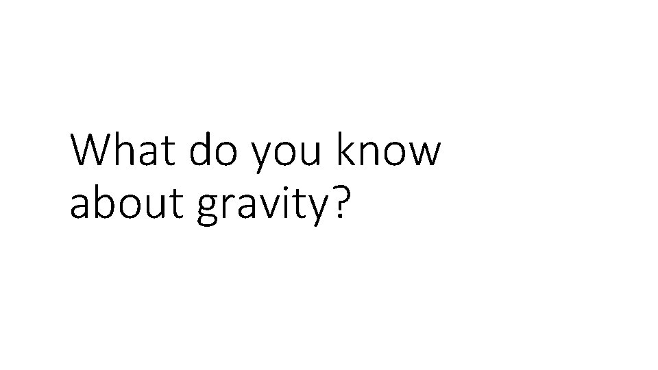 What do you know about gravity? 