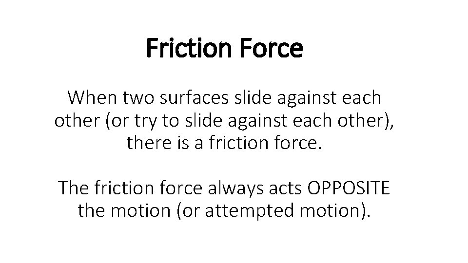 Friction Force When two surfaces slide against each other (or try to slide against
