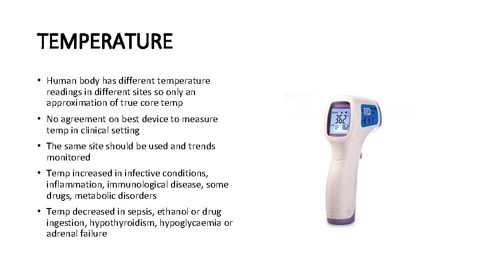 TEMPERATURE • Human body has different temperature readings in different sites so only an