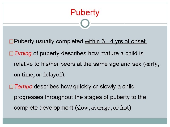 Puberty �Puberty usually completed within 3 - 4 yrs of onset. �Timing of puberty