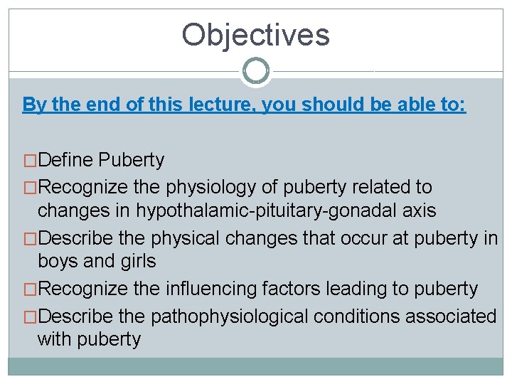Objectives By the end of this lecture, you should be able to: �Define Puberty