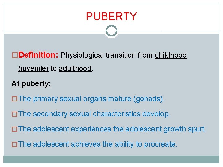 PUBERTY �Definition: Physiological transition from childhood (juvenile) to adulthood. At puberty: � The primary