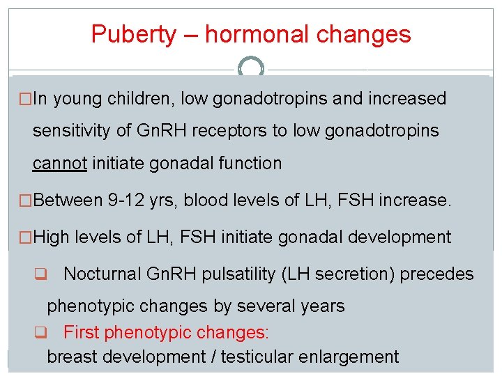 Puberty – hormonal changes �In young children, low gonadotropins and increased sensitivity of Gn.
