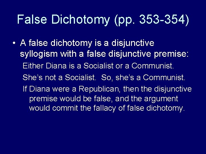 False Dichotomy (pp. 353 -354) • A false dichotomy is a disjunctive syllogism with