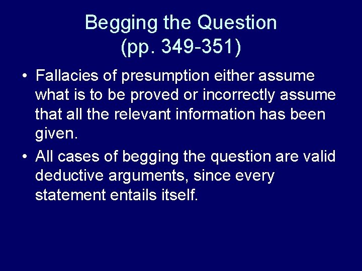 Begging the Question (pp. 349 -351) • Fallacies of presumption either assume what is