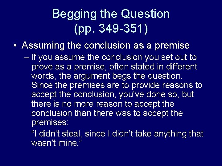 Begging the Question (pp. 349 -351) • Assuming the conclusion as a premise –