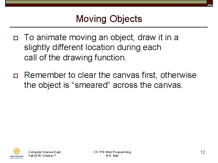 Moving Objects o To animate moving an object, draw it in a slightly different