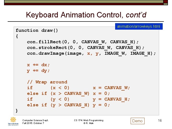Keyboard Animation Control, cont’d animation/arrowkeys. html function draw() { con. fill. Rect(0, 0, CANVAS_W,
