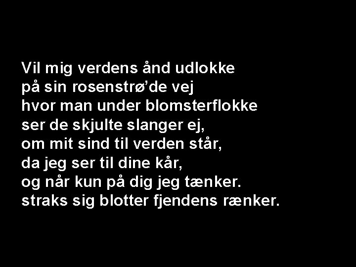 Vil mig verdens ånd udlokke på sin rosenstrø’de vej hvor man under blomsterflokke ser