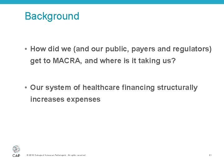 Background • How did we (and our public, payers and regulators) get to MACRA,