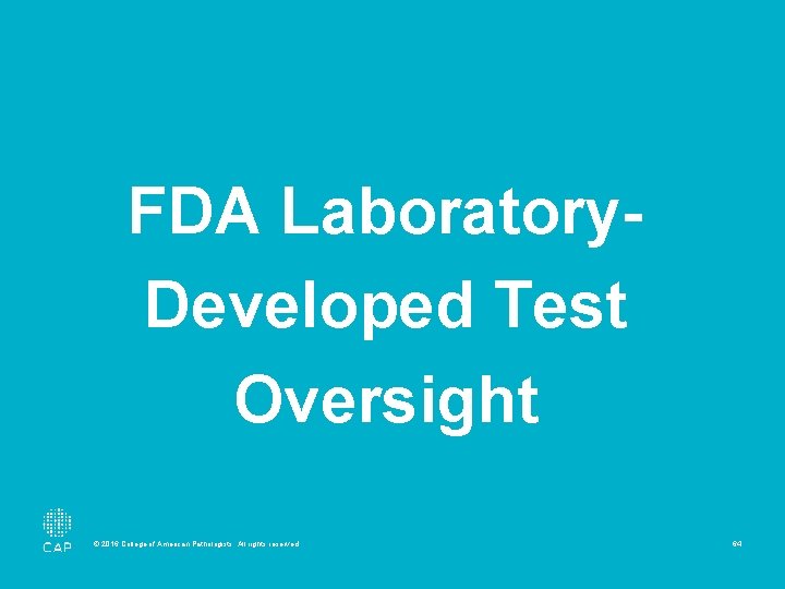 FDA Laboratory. Developed Test Oversight © 2016 College of American Pathologists. All rights reserved.