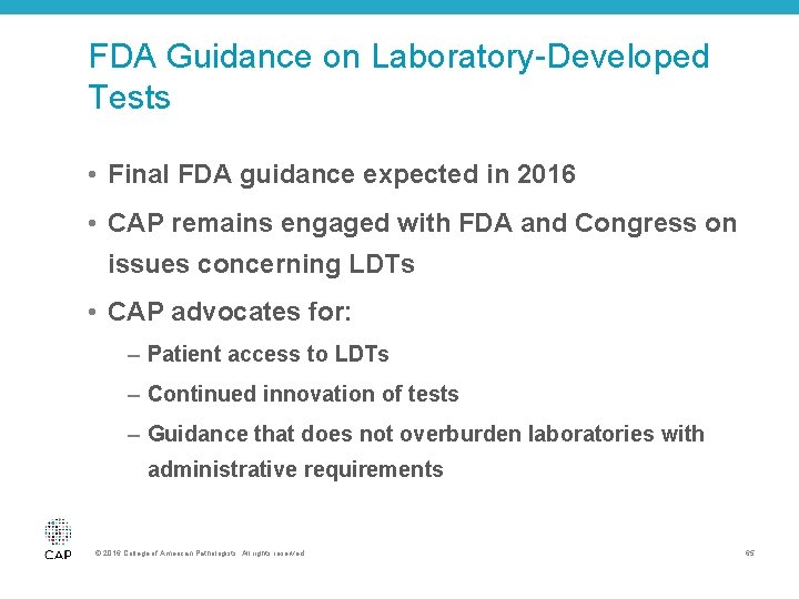 FDA Guidance on Laboratory-Developed Tests • Final FDA guidance expected in 2016 • CAP