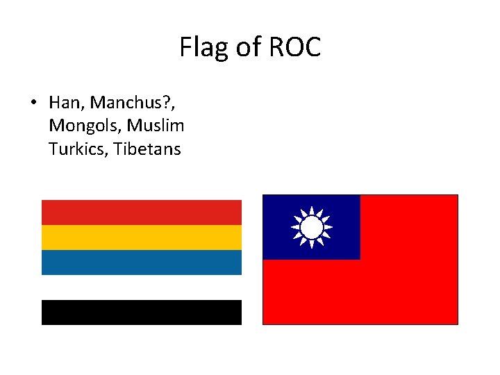 Flag of ROC • Han, Manchus? , Mongols, Muslim Turkics, Tibetans 