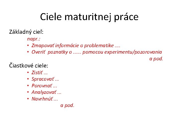 Ciele maturitnej práce Základný cieľ: napr. : • Zmapovať informácie o problematike. . •