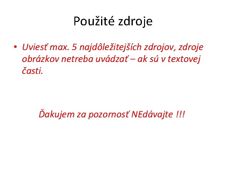 Použité zdroje • Uviesť max. 5 najdôležitejších zdrojov, zdroje obrázkov netreba uvádzať – ak Použité zdroje • Uviesť max. 5 najdôležitejších zdrojov, zdroje obrázkov netreba uvádzať – ak