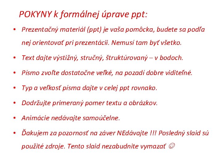 POKYNY k formálnej úprave ppt: • Prezentačný materiál (ppt) je vaša pomôcka, budete sa