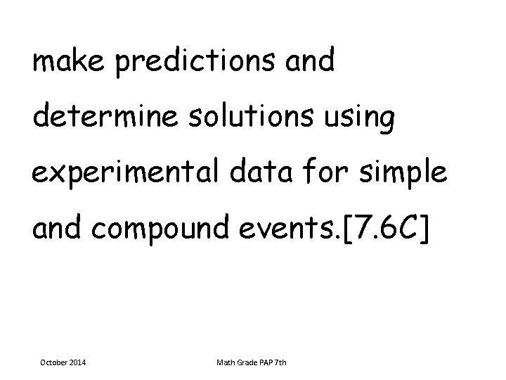 make predictions and determine solutions using experimental data for simple and compound events. [7.