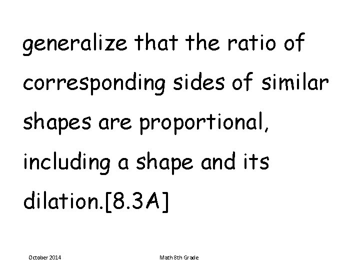 generalize that the ratio of corresponding sides of similar shapes are proportional, including a