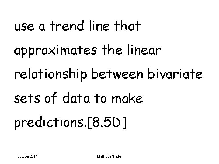 use a trend line that approximates the linear relationship between bivariate sets of data
