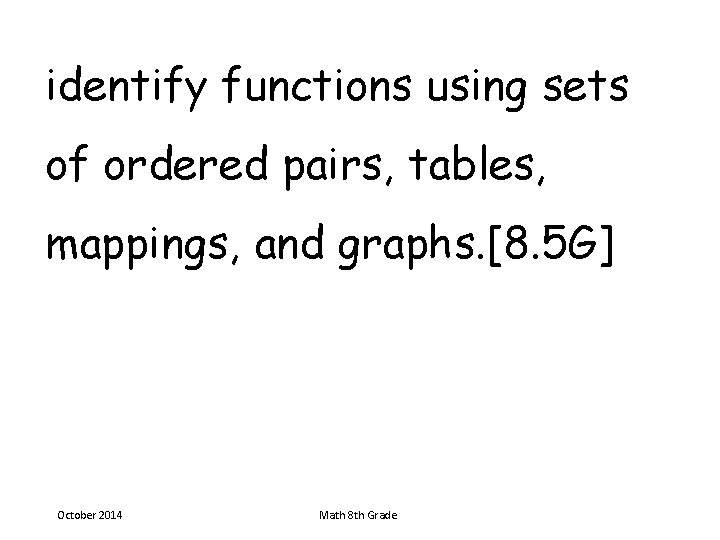 identify functions using sets of ordered pairs, tables, mappings, and graphs. [8. 5 G]