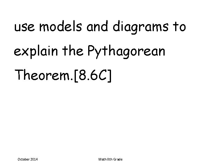 use models and diagrams to explain the Pythagorean Theorem. [8. 6 C] October 2014
