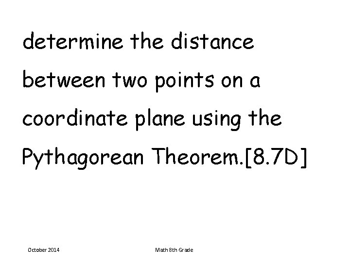 determine the distance between two points on a coordinate plane using the Pythagorean Theorem.